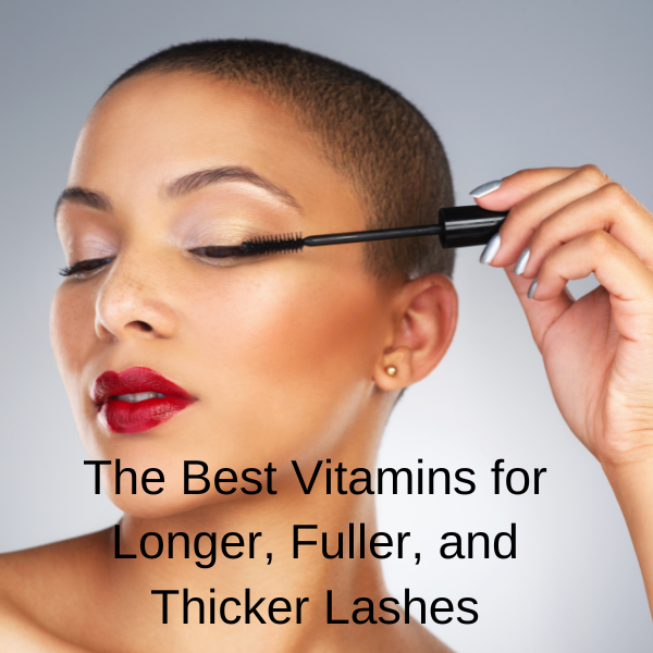 The Best Vitamins for Longer, Fuller, and Thicker Lashes